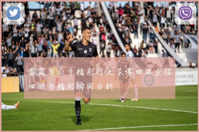雷霆与公牛精彩对决录像回放全程回顾与精彩瞬间分析