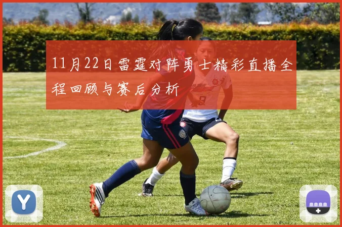 11月22日雷霆对阵勇士精彩直播全程回顾与赛后分析