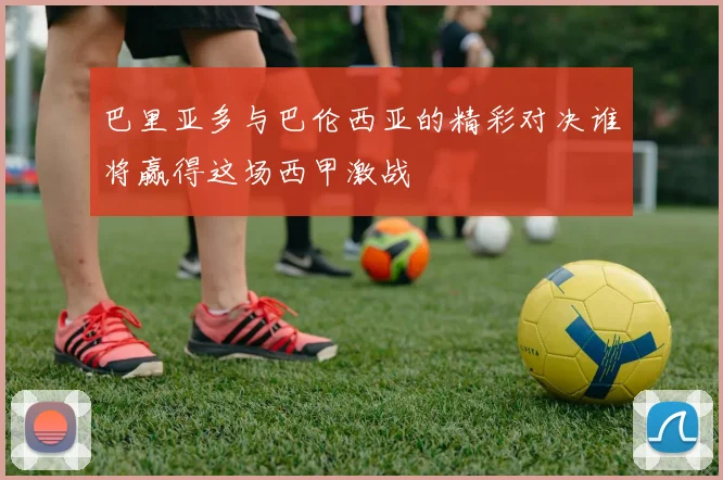巴里亚多与巴伦西亚的精彩对决谁将赢得这场西甲激战