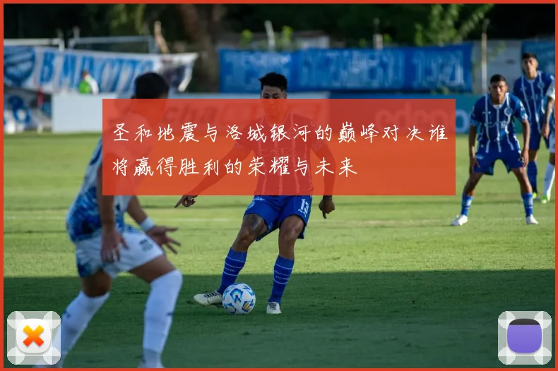 圣和地震与洛城银河的巅峰对决谁将赢得胜利的荣耀与未来