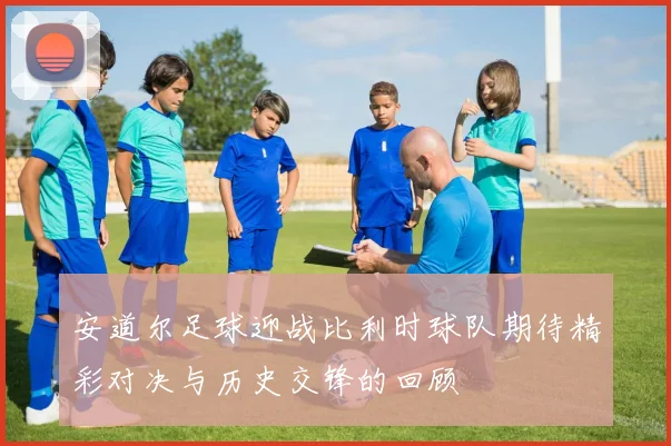 安道尔足球迎战比利时球队期待精彩对决与历史交锋的回顾