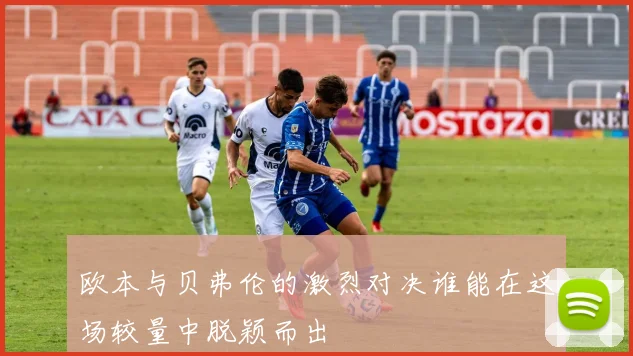 欧本与贝弗伦的激烈对决谁能在这场较量中脱颖而出